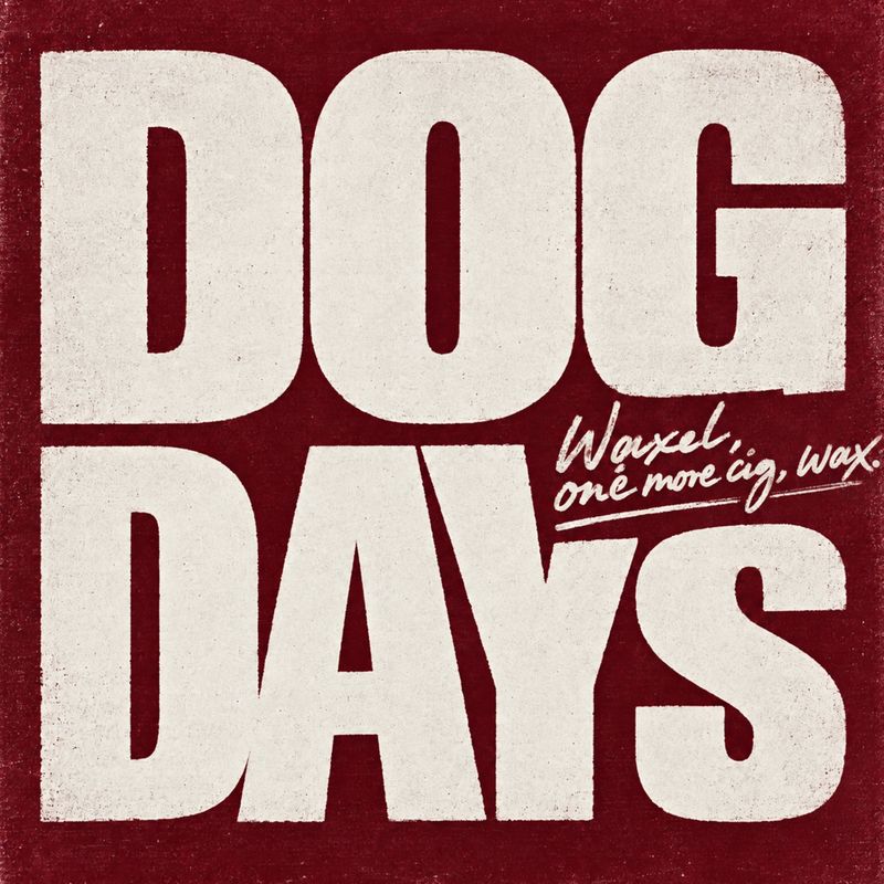 Waxel, one more cig, wax. - Dog Days artwork